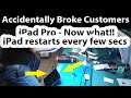 Accidentally dropped & broke customers iPad pro A1674. Restarts every few seconds. Who's to blame?