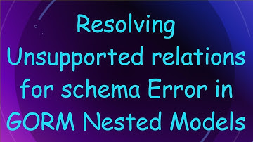 Resolving Unsupported relations for schema Error in GORM Nested Models