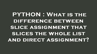 PYTHON : What is the difference between slice assignment that slices the whole list and direct assig