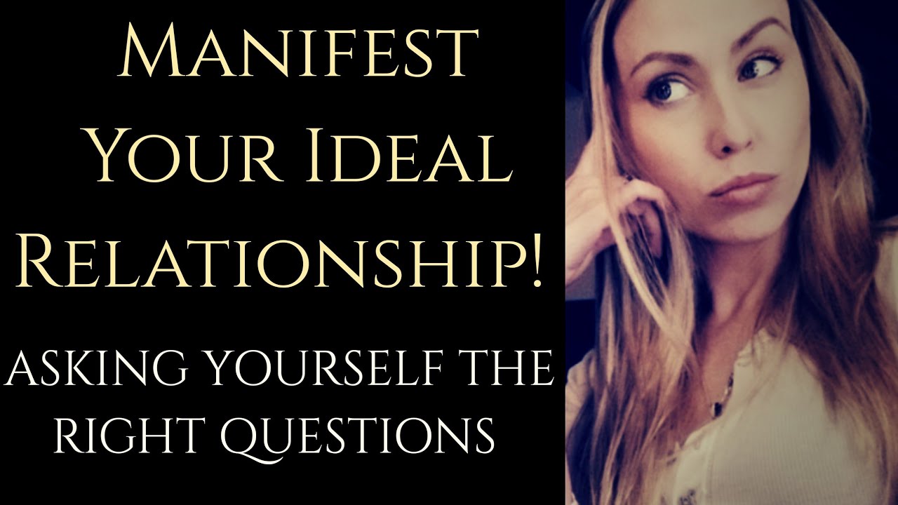 Manifest Your Ideal Relationship Asking Yourself The Right Questions Youtube