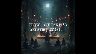 AKU TAK BISA - FLOW AKUSTIK JAZZ COVER |  BASS ADEM BANGET DI TELINGA