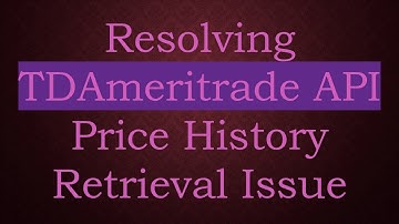 Resolving TDAmeritrade API Price History Retrieval Issue
