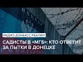 Садисты в «МГБ»: кто ответит за пытки в Донецке | Радио Донбасс Реалии