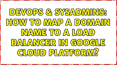 DevOps & SysAdmins: How to map a domain name to a load balancer in google cloud platform?