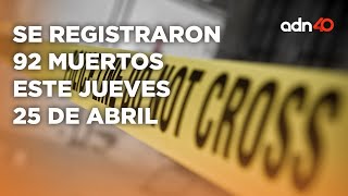 Inseguridad en México va en aumento el jueves 25 de Abril registraron 92 homicidios