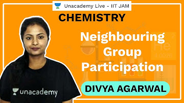 Neighbouring Group Participation | IIT-JAM | Divya Agarwal | JAM 2021 | Unacademy Live