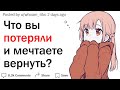 Что самое ценное вы теряли и хотели бы вернуть?