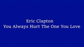 Watch Eric Clapton You Always Hurt The One You Love video