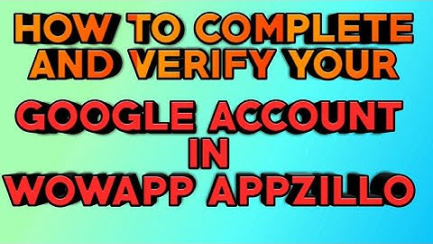 How To Complete And Verify Your Google Account In WowApp Appzilo