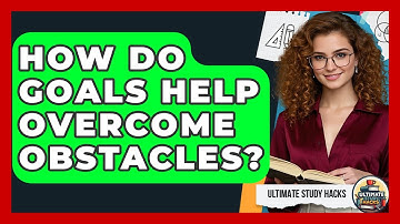How Do Goals Help Overcome Obstacles? - Ultimate Study Hacks
