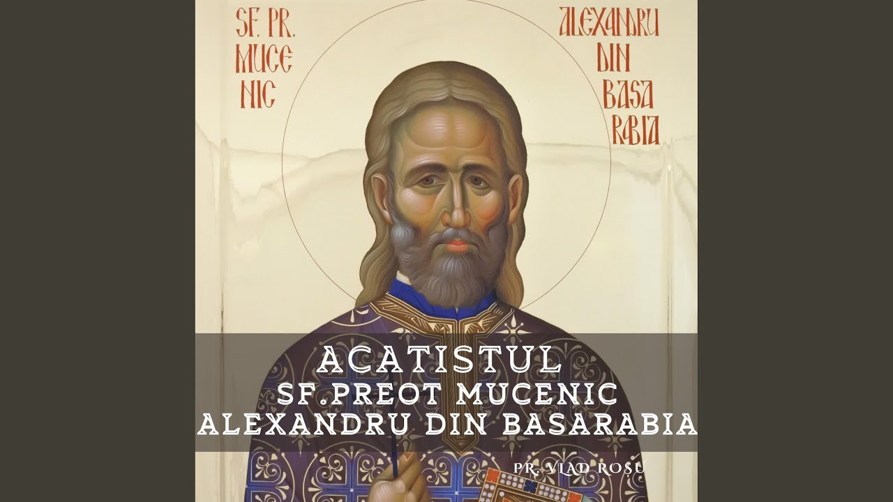 Acatistul Sf. Preot Mucenic Alexandru din Basarabia