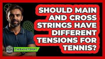 Should Main And Cross Strings Have Different Tensions For Tennis? - The Racket Xpert