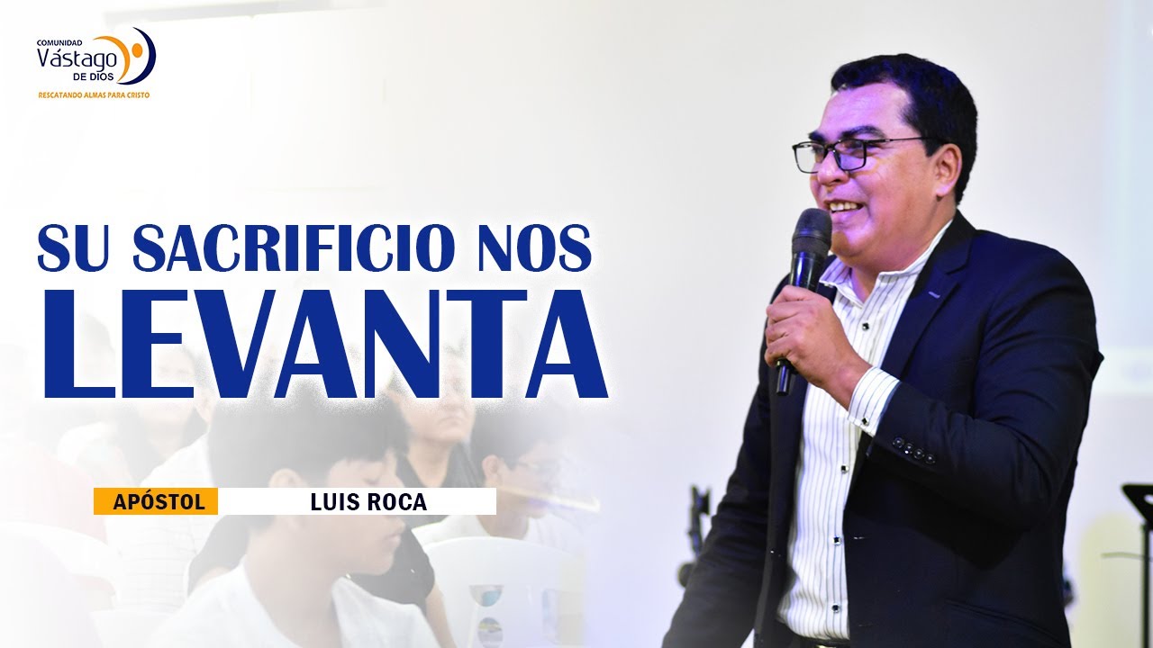 SU SACRIFICIO NOS LEVANTA - APÓSTOL LUIS ROCA - YouTube
