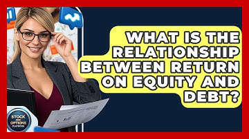 What Is The Relationship Between Return On Equity And Debt? - Stock and Options Playbook