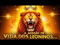 A MISSÃO DE VIDA DOS LEONINOS 👑🔥