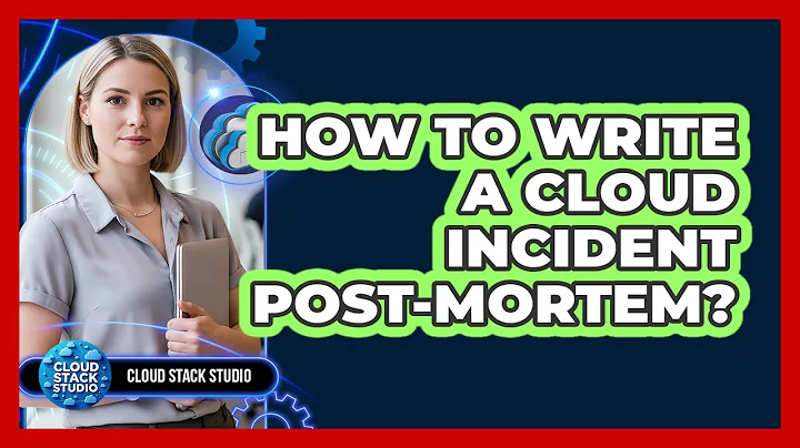 How To Write A Cloud Incident Post-Mortem?