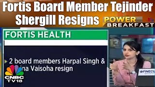 Fortis Board Member Tejinder Shergill Resigns | Power Breakfast (Part 2) | CNBC TV18