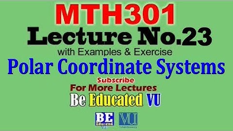 `MTH301 Lecture 23 Polar Coordinate Systems with Exercise & Examples | Be Educated VU