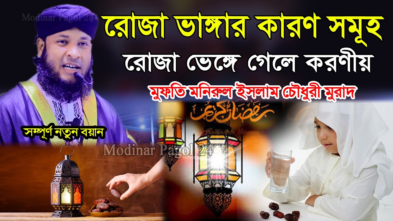 রোজা ভাঙ্গার কারণ এবং ভেঙ্গে গেলে করণীয় । মুফতি মনিরুল ইসলাম চৌধুরী মুরাদ।Monirul Islam Chowdhury