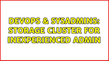 DevOps & SysAdmins: Storage cluster for inexperienced admin (3 Solutions!!)