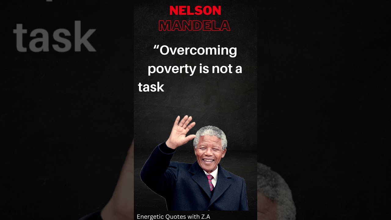Nelson Mandela: Overcoming poverty is not a task of charity, 