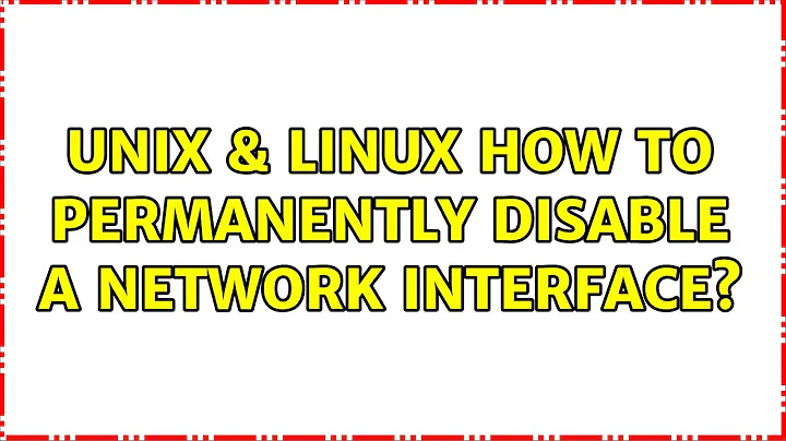 Unix & Linux: How to permanently disable a network interface? (3 Solutions!!)