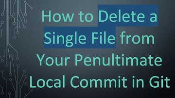 How to Delete a Single File from Your Penultimate Local Commit in Git