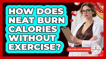 How Does NEAT Burn Calories Without Exercise? - Cholesterol Support Network