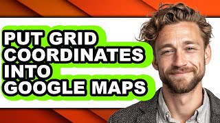 How to Put Grid Coordinates into Google Maps (Full Guide)