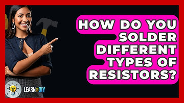 How Do You Solder Different Types Of Resistors? - LearnToDIY360.com