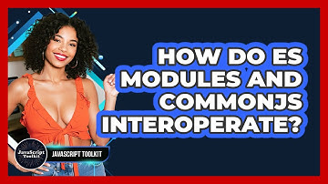 How Do ES Modules And CommonJS Interoperate? - JavaScript Toolkit