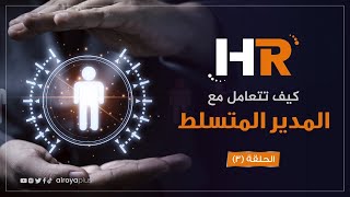 الحلقة الثالثة HR كيف تتعامل مع المدير المتسلط