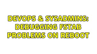 DevOps & SysAdmins: Debugging fstab problems on reboot (2 Solutions!!) Profile