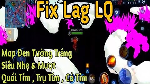 Fix Lag Game LQ Siêu Mượt Mới Nhất , Mod Map Đen Tường Trắng , Quái & Trụ & Cỏ Tím