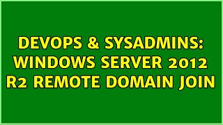 DevOps & SysAdmins: WIndows Server 2012 R2 remote domain join Wealth