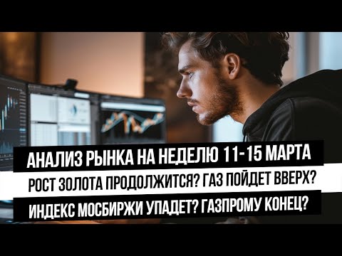 Анализ рынка на неделю 11-15 марта. Мощный рост золота! Будет ли расти Газпром? Ситуация с газом!