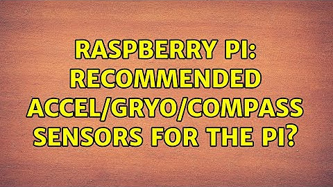 Raspberry Pi: Recommended Accel/Gryo/Compass Sensors for the Pi? (2 Solutions!!)