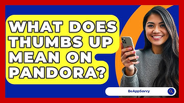 What Does Thumbs Up Mean On Pandora? - Be App Savvy