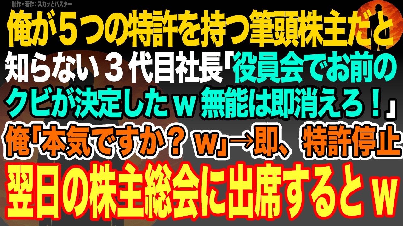 【感動スカッと】俺が５つの特許を持つ筆頭株主だと知らない3代目社長｢役員会でお前のクビが決定したw無能は即消えろ！｣俺｢本気ですか？w｣→即、特許停止翌日の株主総会に出席するとw【いい話・朗読】