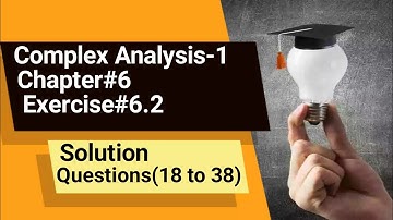 Complex Analysis-1 Exercise#6.2 solution questions (18 to 38)