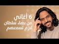٦ أغاني من بهاء سلطان لازم تسمعهم نجومي