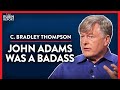 Insane John Adams Stories Not Taught In School (Pt.1)| C. Bradley Thompson | POLITICS | Rubin Report