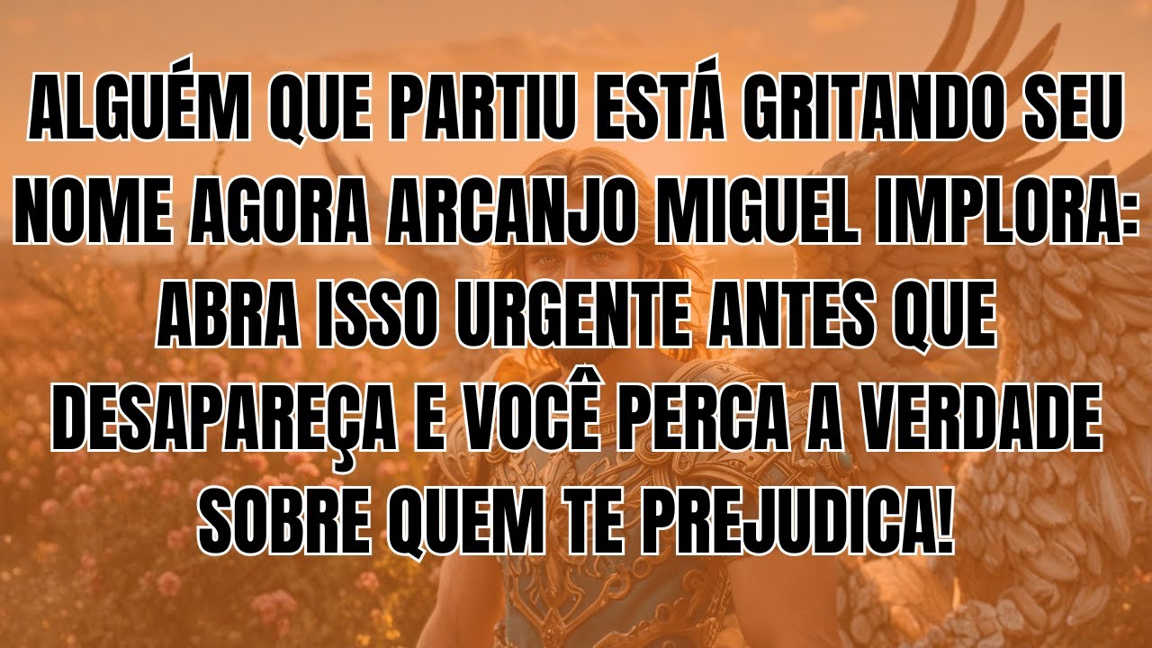 🚨 ALGUÉM QUE PARTIU ESTÁ GRITANDO SEU NOME AGORA ARCANJO MIGUEL IMPLORA: ABRA ISSO URGENTE ANTES...
