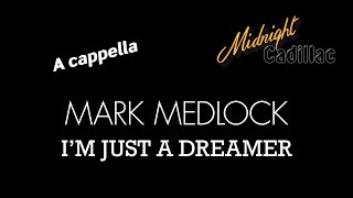 MARK MEDLOCK I’m Just A Dreamer (A cappella)