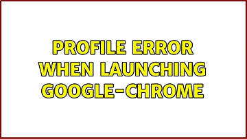 Ubuntu: Profile error when launching google-chrome (2 Solutions!!)