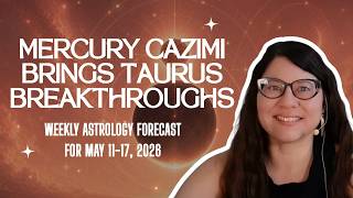 Mercury Cazimi + Taurus New Moon Energy Peaks | Weekly Astrology Forecast: May 11-17, 2026