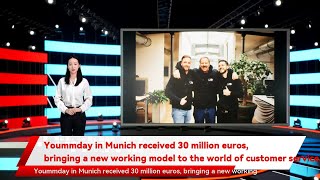 Yoummday In Munich Received 30 Million Euros, Bringing A New Working Model To The World Of Customer