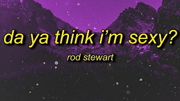 Rod Stewart - Da Ya Think I'm Sexy? (Lyrics) | don't you just know exactly what they're thinking