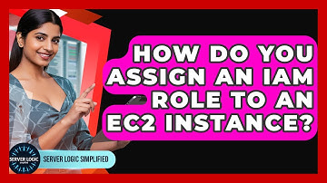 How Do You Assign An IAM Role To An EC2 Instance? - Server Logic Simplified
