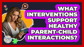 What Interventions Support Healthy Parent-Child Interactions?